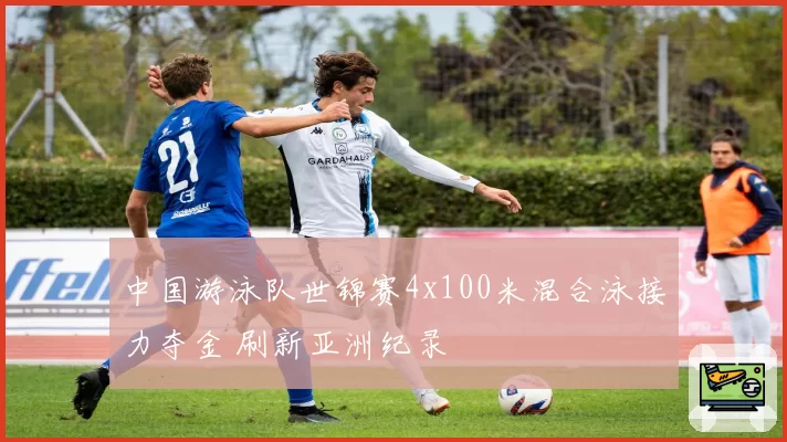 中国游泳队世锦赛4x100米混合泳接力夺金 刷新亚洲纪录